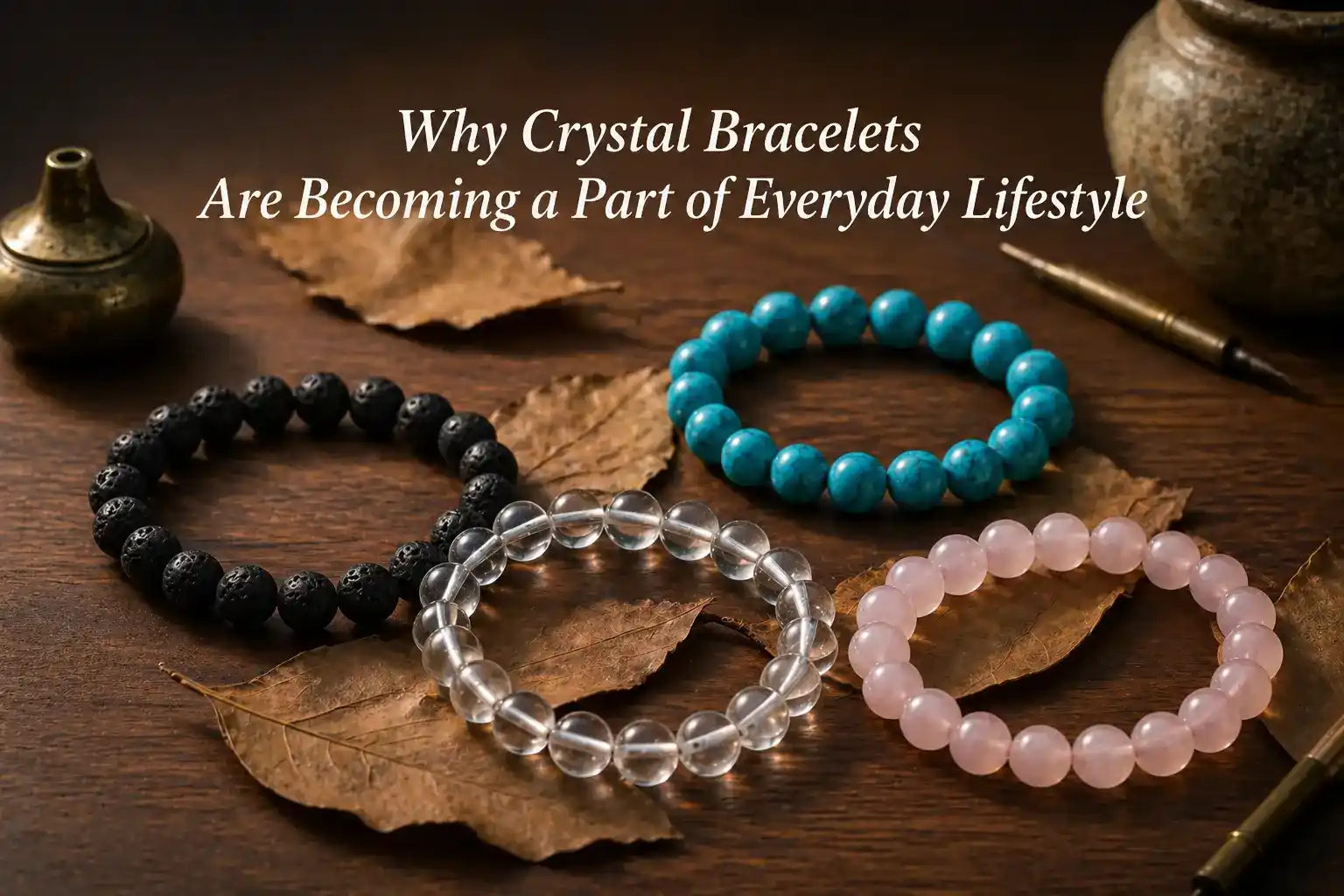 Why Crystal Bracelets Are Becoming a Part of Everyday Lifestyle